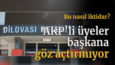 Bu nasıl iktidar? AKP’li üyeler başkana göz açtırmıyor